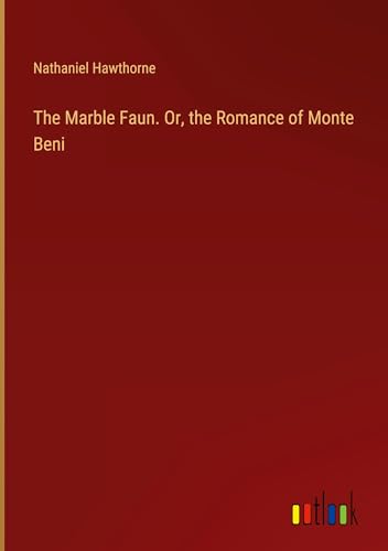 The Marble Faun. Or, the Romance of Monte Beni von Outlook Verlag